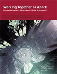 cover of the book Working Together or Apart: Promoting the Next Generation of Digital Scholarship: Report of a Workshop Cosponsored by the Council on Library and I (Clir Publication)