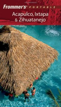 cover of the book Frommer's Portable Acapulco, Ixtapa & Zihuatanejo  (2005) (Frommer's Portable)