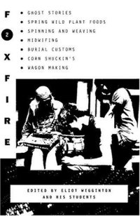 cover of the book Foxfire 2: Ghost Stories, Spring Wild Plant Foods, Spinning and Weaving, Midwifing, Burial Customs, Corn Shuckin's, Wagon Making and More Affairs of Plain Living