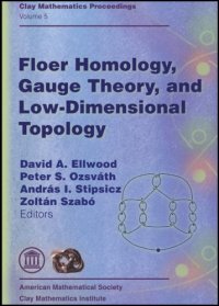 cover of the book Floer Homology, Gauge Theory, and Low Dimensional Topology: Proceedings of the Clay Mathematics Institute 2004 Summer School, Alfred Renyi Institute of Mathematics, Budapest, Hungary, June 5-26, 2004 (Clay Mathematics Proceedings, Vol. 5)