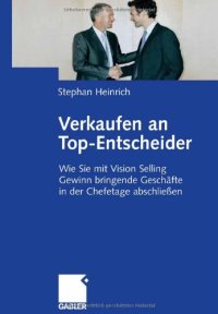 cover of the book Verkaufen an Top-Entscheider - Wie Sie mit Vision Selling Gewinn bringende Geschäfte in der Chefetage abschließen