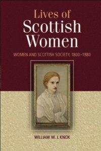 cover of the book The Lives of Scottish Women: Women and Scottish Society, 1800--1980