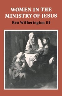 cover of the book Women in the Ministry of Jesus: A Study of Jesus' Attitudes to Women and their Roles as Reflected in His Earthly Life (Society for New Testament Studies Monograph Series)