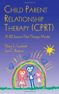 cover of the book Child Parent Relationship Therapy (CPRT): A 10-Session Filial Therapy Model