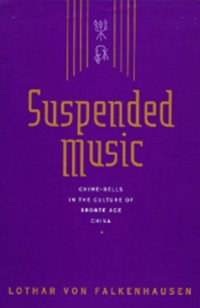 cover of the book Suspended Music: Chime-Bells in the Culture of Bronze Age China