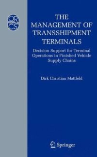 cover of the book The Management of Transshipment Terminals: Decision Support for Terminal Operations in Finished Vehicle Supply Chains (Operations Research Computer Science Interfaces Series)