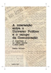 cover of the book A interaccao entre o universo Politico e o campo da Comunicacao - a imprensa e as elites beiras (1900-1930)