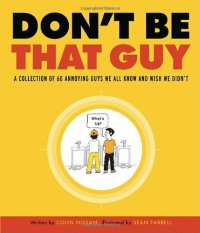 cover of the book Don't Be That Guy: A Collection of 60 Annoying Guys We All Know and Wish We Didn't