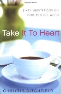 cover of the book Take It To Heart: Sixty Meditations on God and His Word