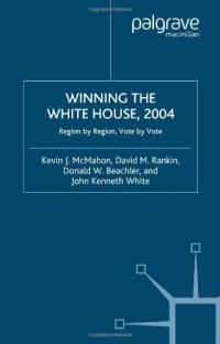 cover of the book Winning the White House, 2004: Region by Region, Vote by Vote