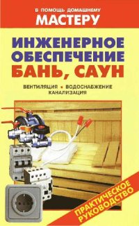 cover of the book Инженерное обеспечение бань, саун. Вентиляция. Водоснабжение. Канализация: [практическое руководство: справочник