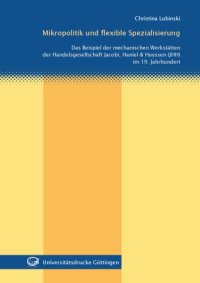 cover of the book Mikropolitik und flexible Spezialisierung: Das Beispiel der mechanischen Werkstatten der Handelsgesellschaft Jacobi, Haniel & Huyssen (JHH) im 19. Jahrhundert