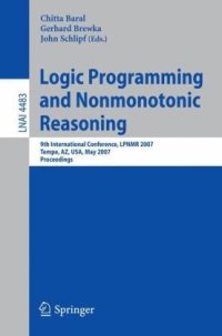 cover of the book Logic Programming and Nonmonotonic Reasoning: 9th International Conference, LPNMR 2007, Tempe, AZ, USA, May 15-17, 2007. Proceedings