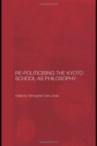 cover of the book Re-Politicising the Kyoto School as Philosophy (Routledge Leiden Series in Modern East Asian Politics and History)