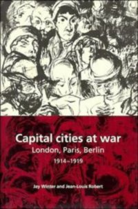 cover of the book Capital Cities at War: Paris, London, Berlin 1914-1919 (Studies in the Social and Cultural History of Modern Warfare)