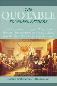 cover of the book The Quotable Founding Fathers: A Treasury of 2,500 Wise and Witty Quotations from the Men and Women Who Created America