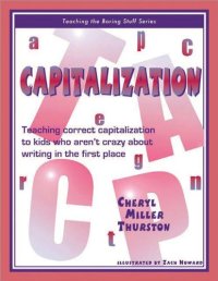 cover of the book Capitalization : Teaching Correct Capitalization to Kids Who Aren't Crazy About Writing in the First Place (Teaching the Boring Stuff Series)