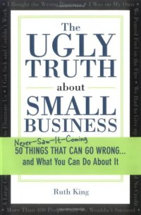 cover of the book The Ugly Truth about Small Business  50 Things That Can Go Wrong and What You Can Do About It