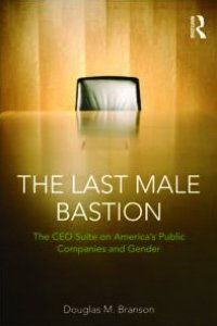 cover of the book The Last Male Bastion: Gender and the CEO Suite in America's Public Companies