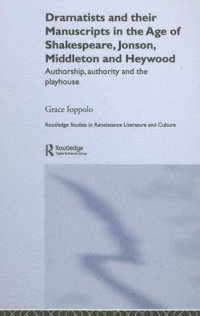 cover of the book Dramatists and Their Manuscripts in the Age of Shakespeare, Jonson, Middleton, and Heywood: Authorship, Authority, and the Playhouse (Routledge Studies in Renaissance Literature and Culture)