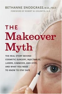 cover of the book The Makeover Myth: The Real Story Behind Cosmetic Surgery, Injectables, Lasers, Gimmicks, and Hype, and What You Need to Know to Stay Safe