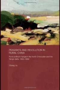 cover of the book Peasants and Revolution in Rural China: Rural Political Change in the North China Plain and the Yangzi Delta, 1850-1949 (Routledge Studies on the Chinese EconomyA?)