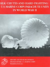 cover of the book Silk Chutes and Hard Fighting: U.S. Marine Corps Parachute Units in World War II