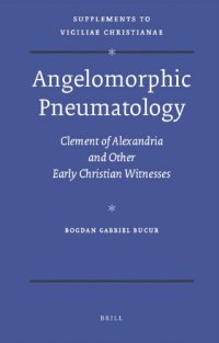 cover of the book Angelomorphic Pneumatology : Clement of Alexandria and Other Early Christian Witnesses (Supplements to Vigiliae Christianae, V. 95)