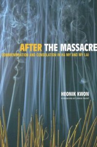 cover of the book After the Massacre: Commemoration and Consolation in Ha My and My Lai (Asia: Local Studies Global Themes)