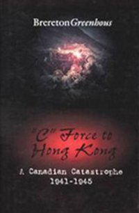 cover of the book C Force to Hong Kong: A Canadian Catastrophy (Canadian War Museum Historical Publication)