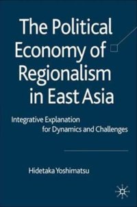 cover of the book The Political Economy of Regionalism in East Asia: Integrative Explanation for Dynamics and Challenges