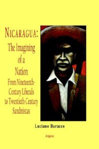 cover of the book Nicaragua - the Imagining of a Nation - from Nineteenth-century Liberals to Twentieth-century Sandinistas: A History of Nationalist Politics in Nicaragua ... Century Liberals to 20th Century Sandinistas