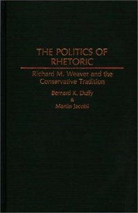 cover of the book The Politics of Rhetoric: Richard M. Weaver and the Conservative Tradition (Contributions in Philosophy)