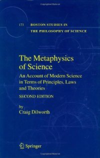 cover of the book The Metaphysics of Science: An Account of Modern Science in terms of Principles, Laws and Theories