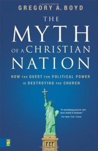 cover of the book The Myth of a Christian Nation: How the Quest for Political Power Is Destroying the Church