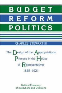 cover of the book Budget Reform Politics: The Design of the Appropriations Process in the House of Representatives, 1865-1921 (Political Economy of Institutions and Decisions)