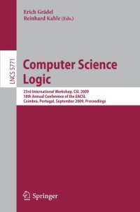 cover of the book Computer Science Logic: 23rd international Workshop, CSL 2009, 18th Annual Conference of the EACSL, Coimbra, Portugal, September 7-11, 2009. Proceedings