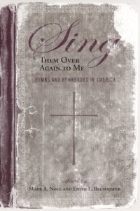 cover of the book Sing Them Over Again to Me: Hymns and Hymnbooks in America (Religion and American Culture)