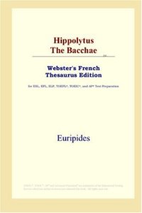 cover of the book Hippolytus The Bacchae (Webster's French Thesaurus Edition)