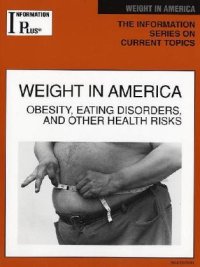 cover of the book Weight in America: Obesity, Eating Disorders, and  Other Health Risks (Information Plus Reference Series)