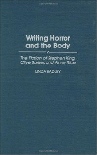 cover of the book Writing Horror and the Body: The Fiction of Stephen King, Clive Barker, and Anne Rice (Contributions to the Study of Popular Culture)