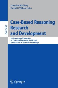 cover of the book Case-Based Reasoning Research and Development: 8th International Conference on Case-Based Reasoning, ICCBR 2009 Seattle, WA, USA, July 20-23, 2009 Proceedings