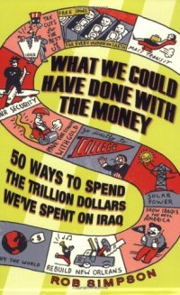 cover of the book What We Could Have Done With the Money: 50 Ways to Spend the Trillion Dollars We've Spent on Iraq