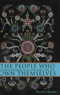 cover of the book The People Who Own Themselves: Aboriginal Ethnogenesis in a Canadian Family, 1660-1900