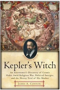 cover of the book Kepler's Witch: An Astronomer's Discovery of Cosmic Order Amid Religious War, Political Intrigue, and the Heresy Trial of His Mother