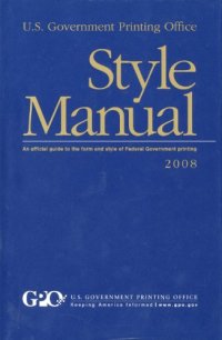 cover of the book U. S. Government Printing Office Style Manual: An Official Guide to the Form and Style of Federal Government Printing, 2008 (Hardcover)