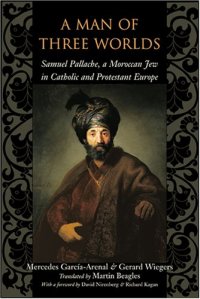 cover of the book A Man of Three Worlds: Samuel Pallache, a Moroccan Jew in Catholic and Protestant Europe