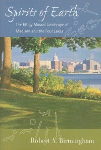 cover of the book Spirits of Earth: The Effigy Mound Landscape of Madison and the Four Lakes (Wisconsin Land and Life)