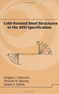 cover of the book Cold-Formed Steel Structures to the AISI Specification (Civil and Environmental Engineering)