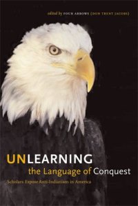 cover of the book Unlearning the Language of Conquest: Scholars Expose Anti-Indianism in America